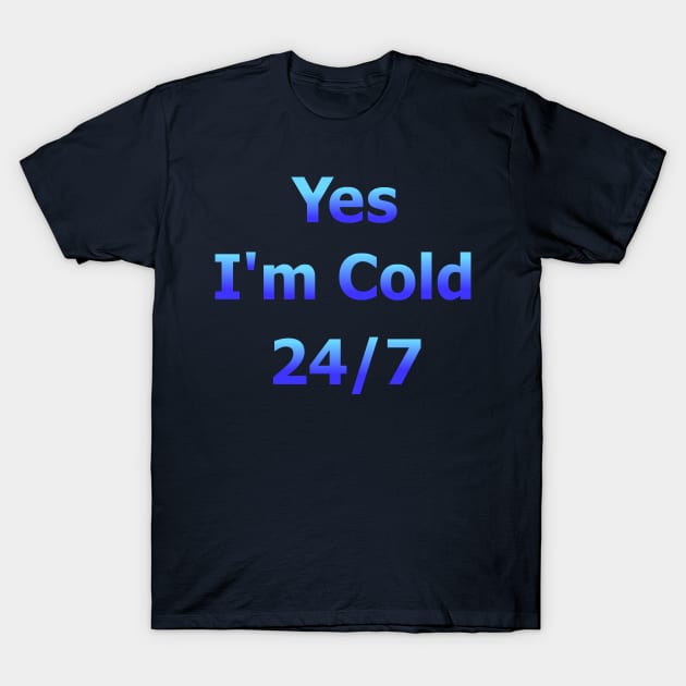 Yes I'm Cold 24/7 T-Shirt by Art by Deborah Camp